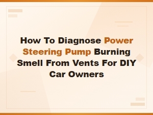 How to Diagnose Power Steering Pump Burning Smell From Vents for Diy Car Owners