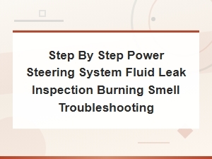 Power Steering Fluid Leak Inspection and Burning Smell Troubleshooting Guide