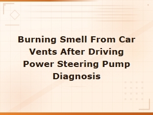 Burning Smell From Car Vents? How to Diagnose a Failing Power Steering Pump