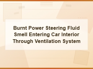 Burnt Power Steering Fluid Smell Coming Through Your Vents: What It Means