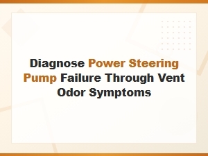 Diagnosing Power Steering Pump Failure Through Vent Odor Symptoms