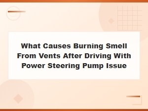 Burning Smell From Vents After Power Steering Pump Issue: Causes and Fixes