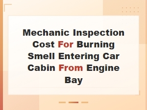 Burning Smell in Car Cabin From Engine Bay Inspection Cost